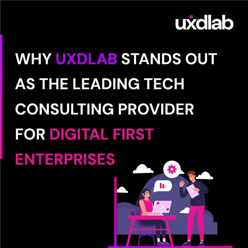 Why UXDLAB Stands Out as the Leading Tech Consulting Provider For Digital First Enterprises